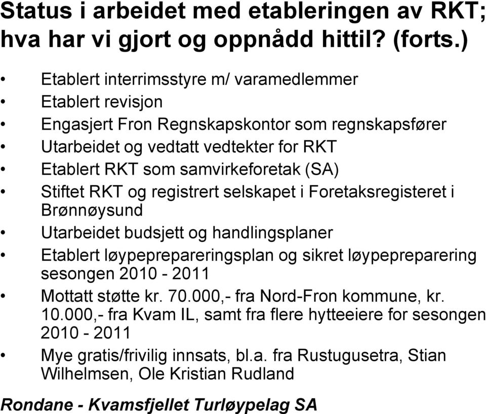 samvirkeforetak (SA) Stiftet RKT og registrert selskapet i Foretaksregisteret i Brønnøysund Utarbeidet budsjett og handlingsplaner Etablert løypeprepareringsplan og