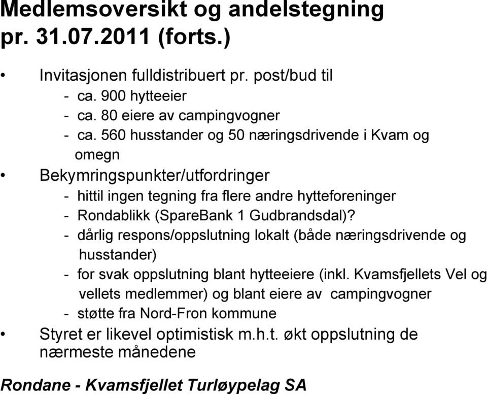 (SpareBank 1 Gudbrandsdal)? - dårlig respons/oppslutning lokalt (både næringsdrivende og husstander) - for svak oppslutning blant hytteeiere (inkl.