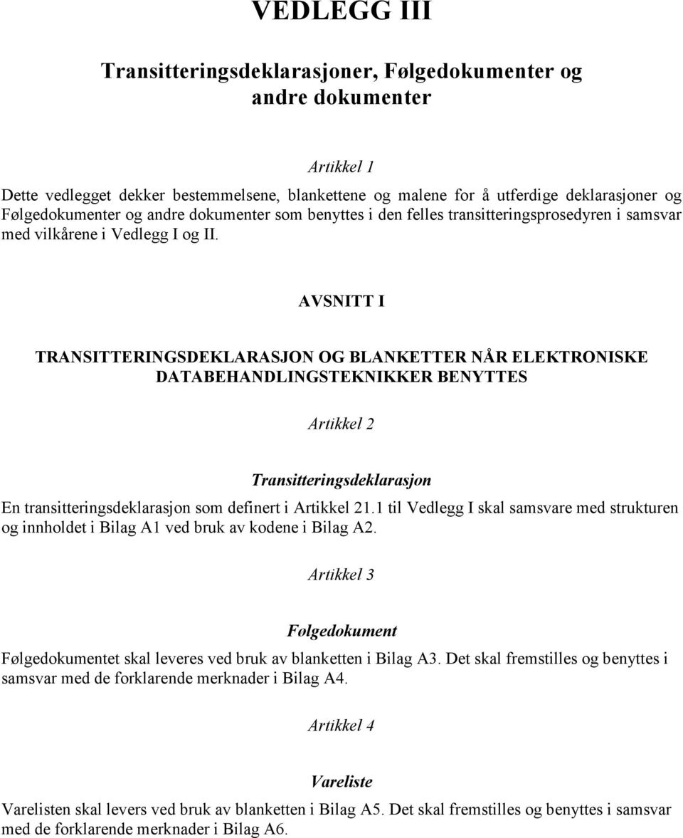 AVSNITT I TRANSITTERINGSDEKLARASJON OG BLANKETTER NÅR ELEKTRONISKE DATABEHANDLINGSTEKNIKKER BENYTTES Artikkel 2 Transitteringsdeklarasjon En transitteringsdeklarasjon som definert i Artikkel 21.