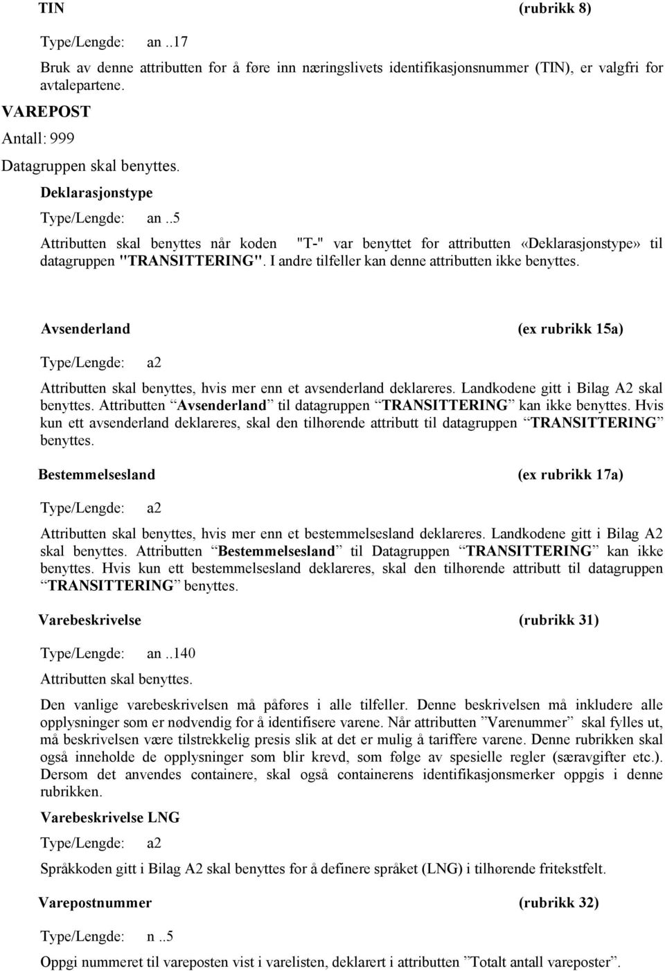 I andre tilfeller kan denne attributten ikke benyttes. Avsenderland (ex rubrikk 15a) Type/Lengde: a2 Attributten skal benyttes, hvis mer enn et avsenderland deklareres.