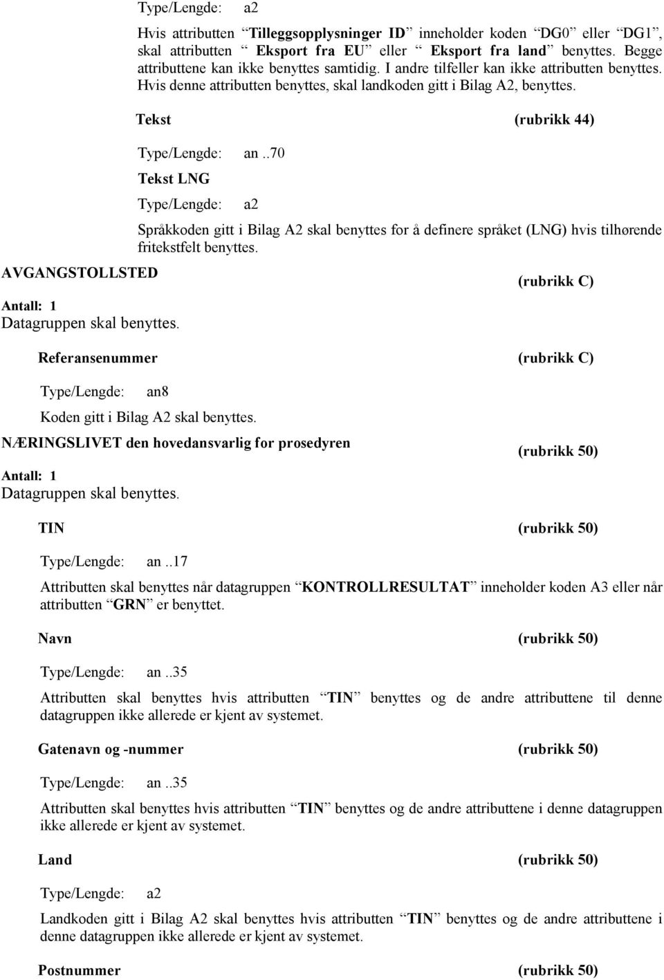 Tekst (rubrikk 44) Type/Lengde: an..70 Tekst LNG Type/Lengde: Antall: 1 Datagruppen skal benyttes.