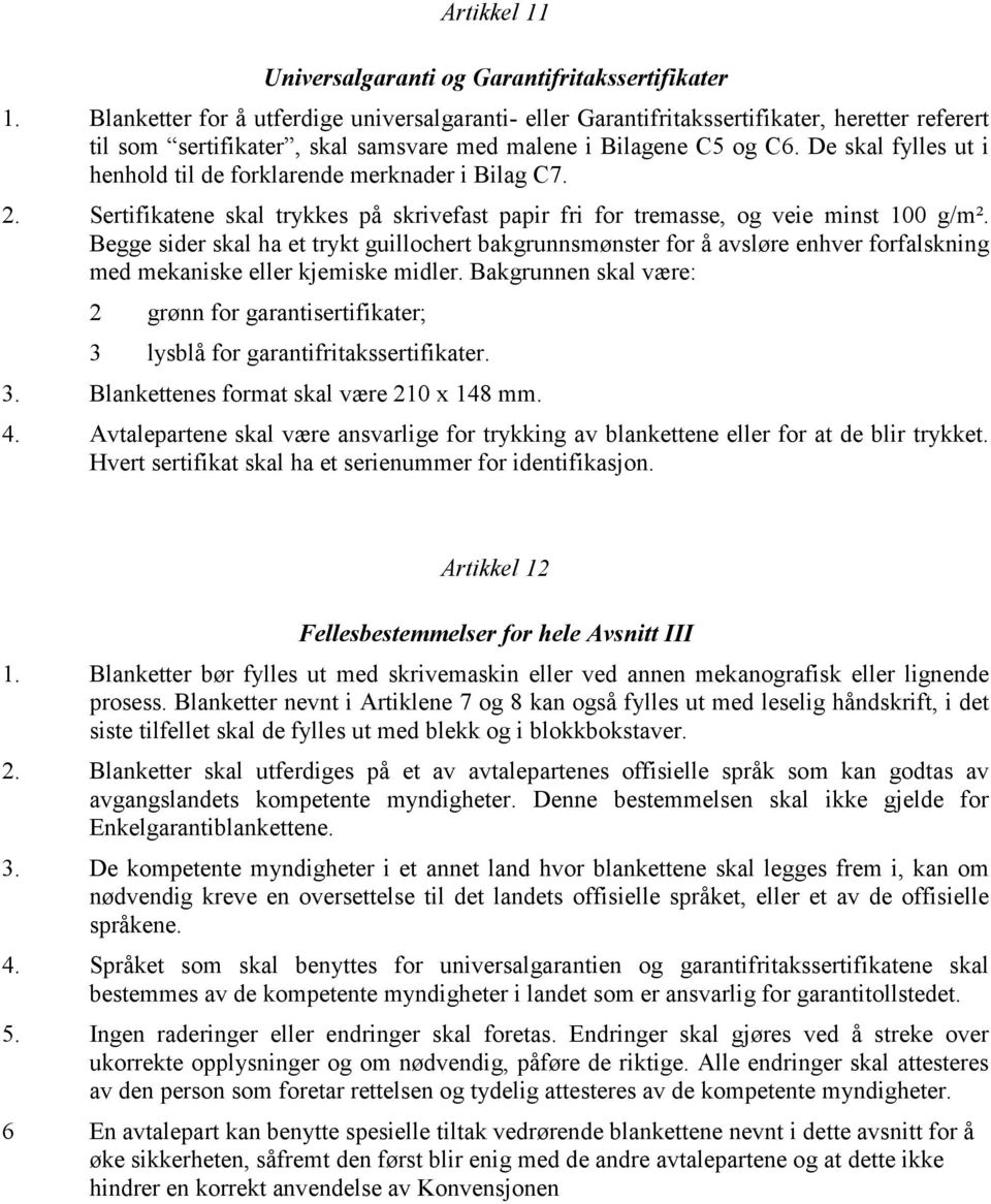 De skal fylles ut i henhold til de forklarende merknader i Bilag C7. 2. Sertifikatene skal trykkes på skrivefast papir fri for tremasse, og veie minst 100 g/m².