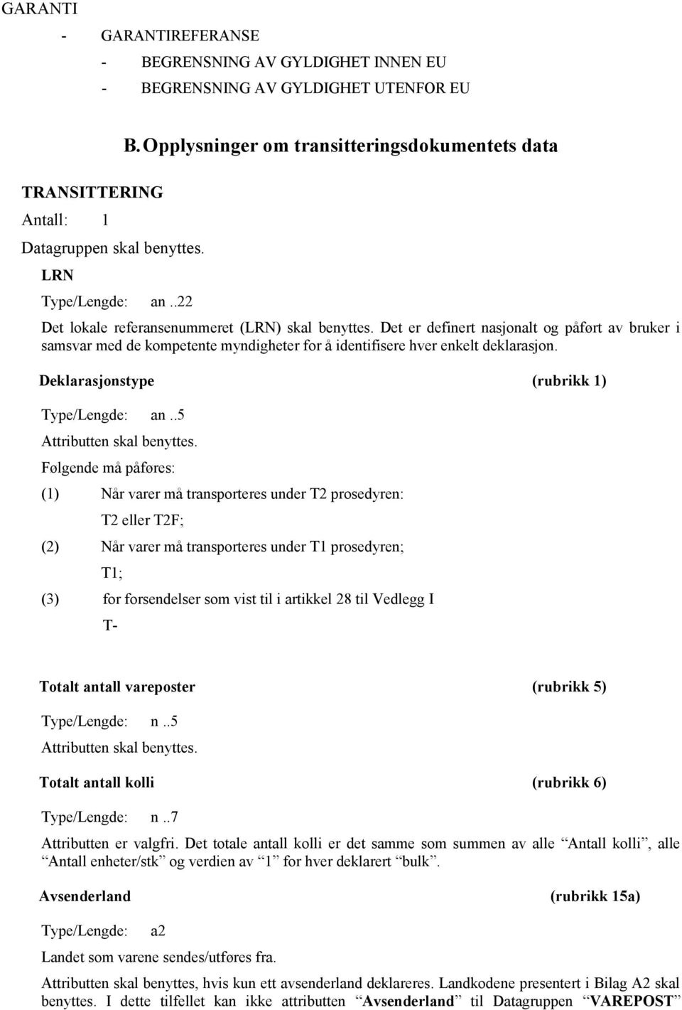 Det er definert nasjonalt og påført av bruker i samsvar med de kompetente myndigheter for å identifisere hver enkelt deklarasjon. Deklarasjonstype (rubrikk 1) Type/Lengde: an.