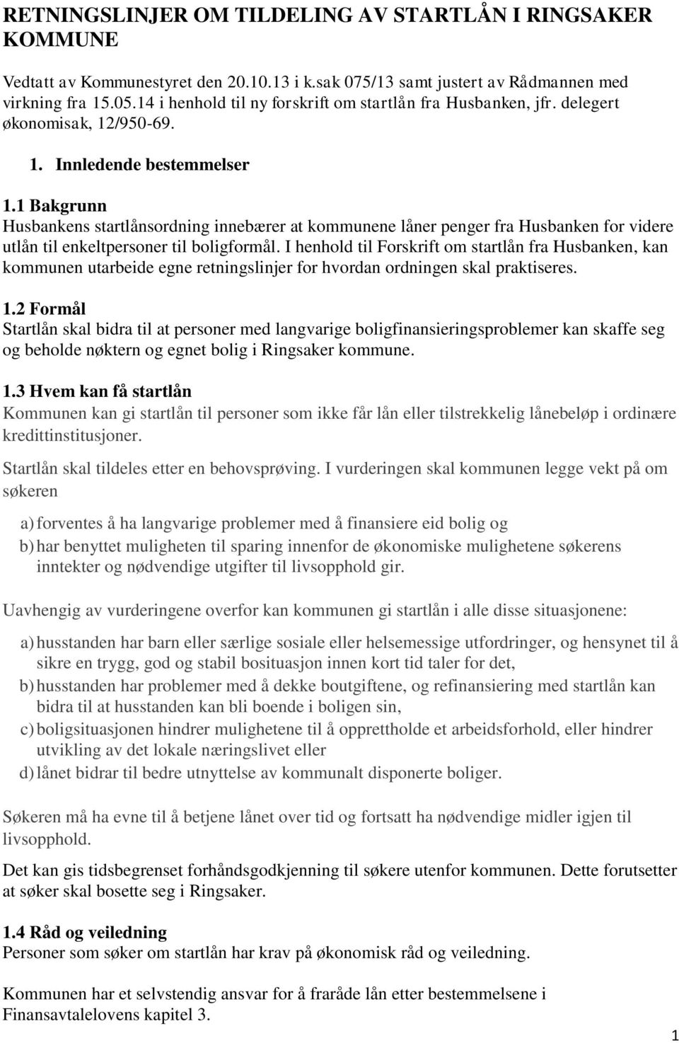 1 Bakgrunn Husbankens startlånsordning innebærer at kommunene låner penger fra Husbanken for videre utlån til enkeltpersoner til boligformål.