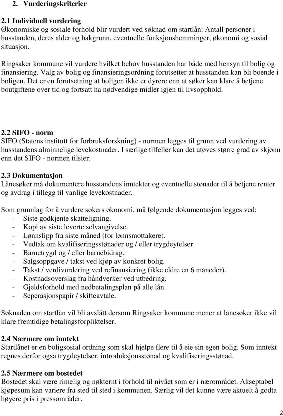 situasjon. Ringsaker kommune vil vurdere hvilket behov husstanden har både med hensyn til bolig og finansiering.