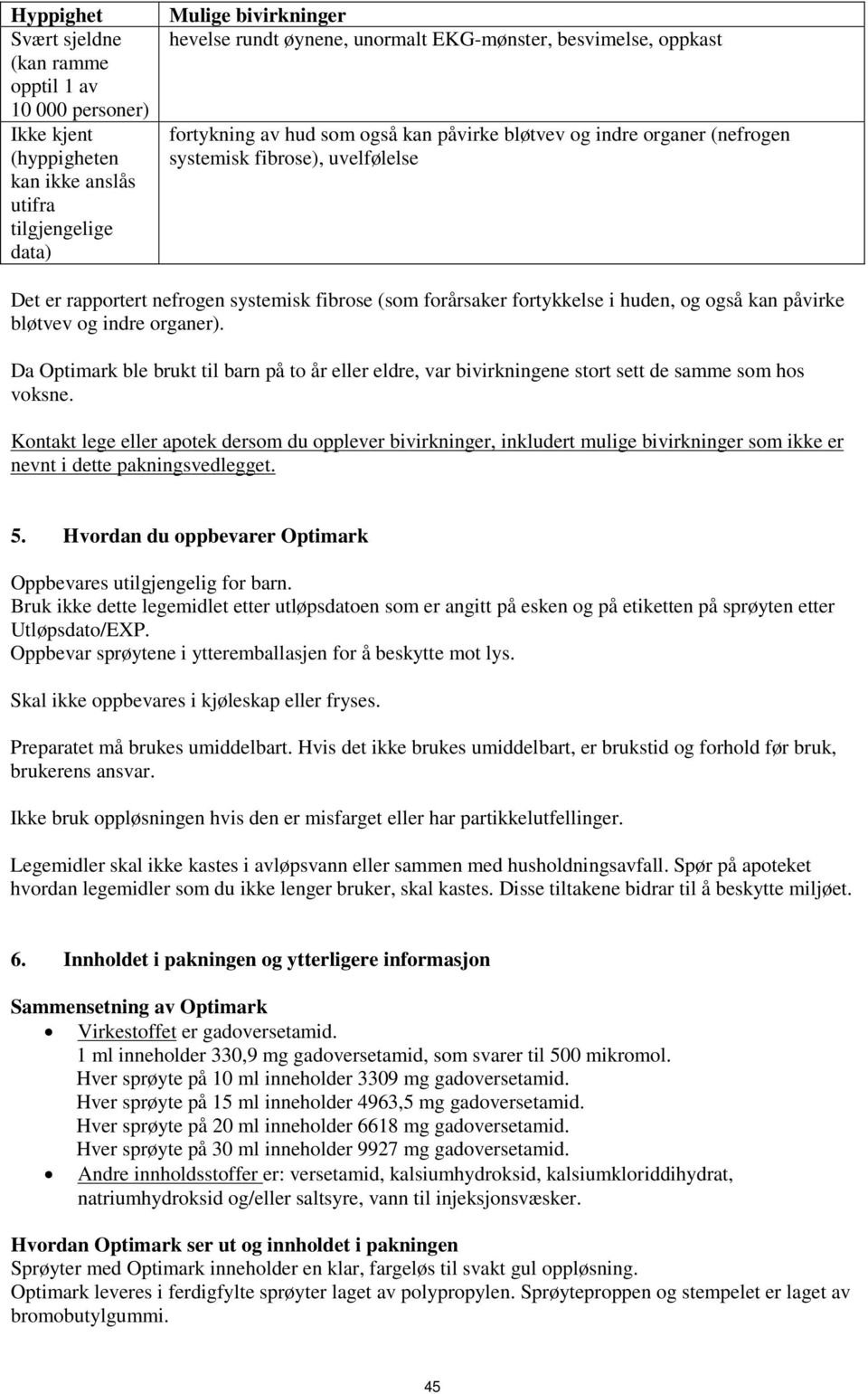 i huden, og også kan påvirke bløtvev og indre organer). Da Optimark ble brukt til barn på to år eller eldre, var bivirkningene stort sett de samme som hos voksne.