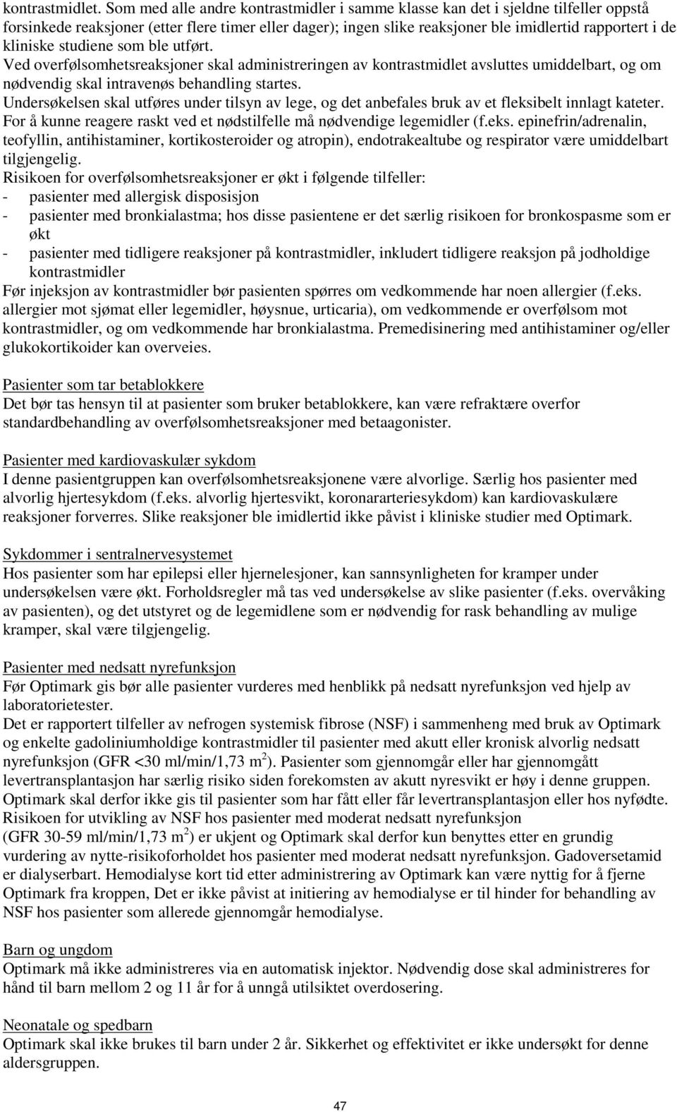 kliniske studiene som ble utført. Ved overfølsomhetsreaksjoner skal administreringen av kontrastmidlet avsluttes umiddelbart, og om nødvendig skal intravenøs behandling startes.