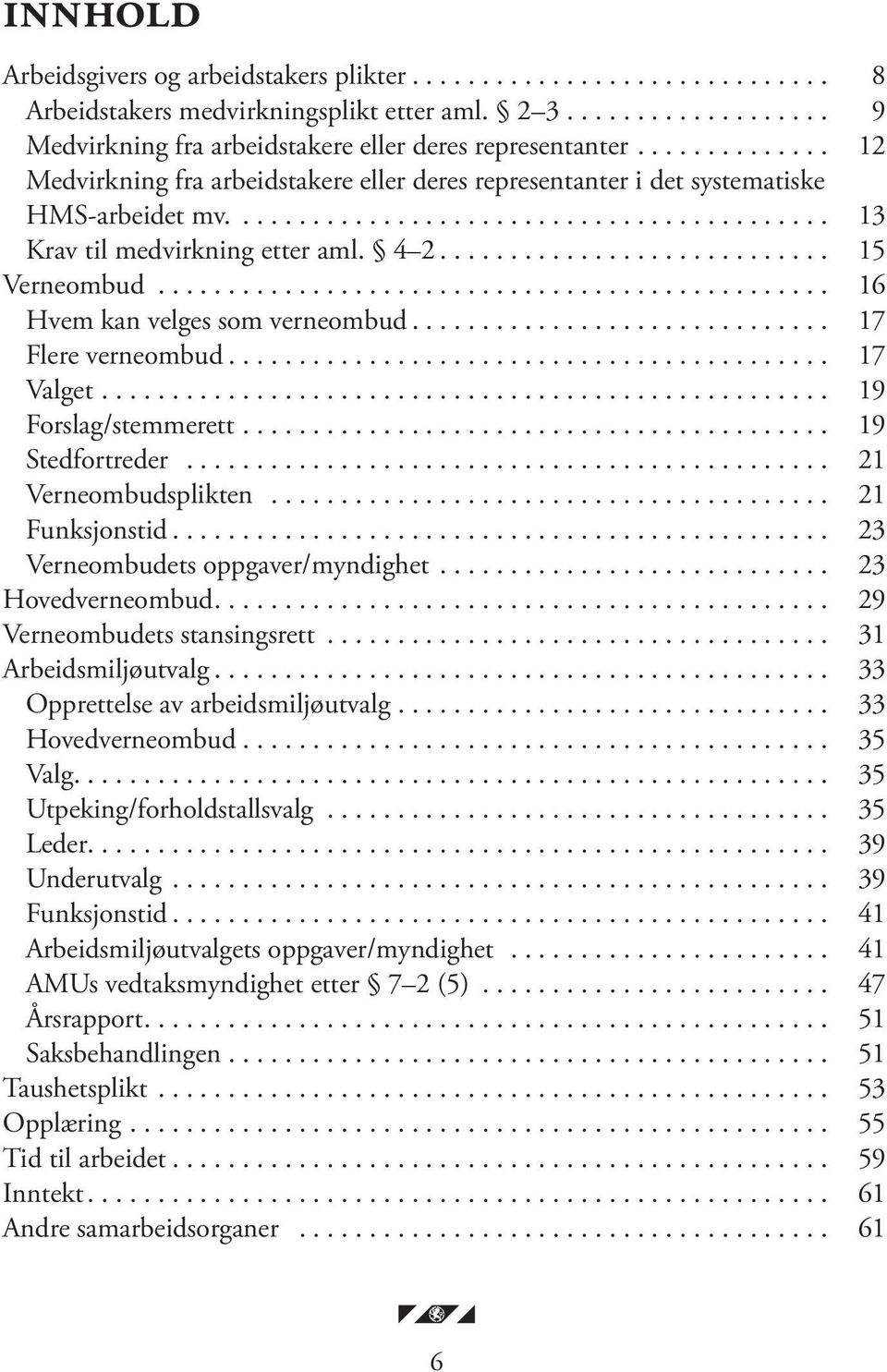 .. 17 Flere verneombud... 17 Valget... 19 Forslag/stemmerett... 19 Stedfortreder... 21 Verneombudsplikten... 21 Funksjonstid... 23 Verneombudets oppgaver/myndighet... 23 Hovedverneombud.