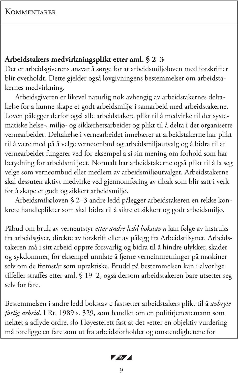 Arbeidsgiveren er likevel naturlig nok avhengig av arbeidstakernes deltakelse for å kunne skape et godt arbeidsmiljø i samarbeid med arbeidstakerne.