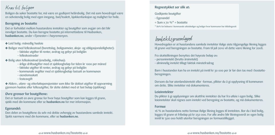 Beregning av bostøtte Det er forholdet mellom husstandens inntekter og boutgifter som avgjør om det blir innvilget bostøtte. Du kan beregne bostøtte på internettsidene til Husbanken, husbanken.