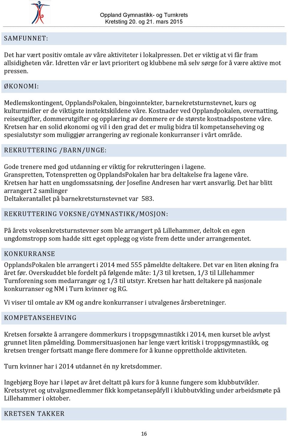 ØKONOMI: Medlemskontingent, OpplandsPokalen, bingoinntekter, barnekretsturnstevnet, kurs og kulturmidler er de viktigste inntektskildene våre.