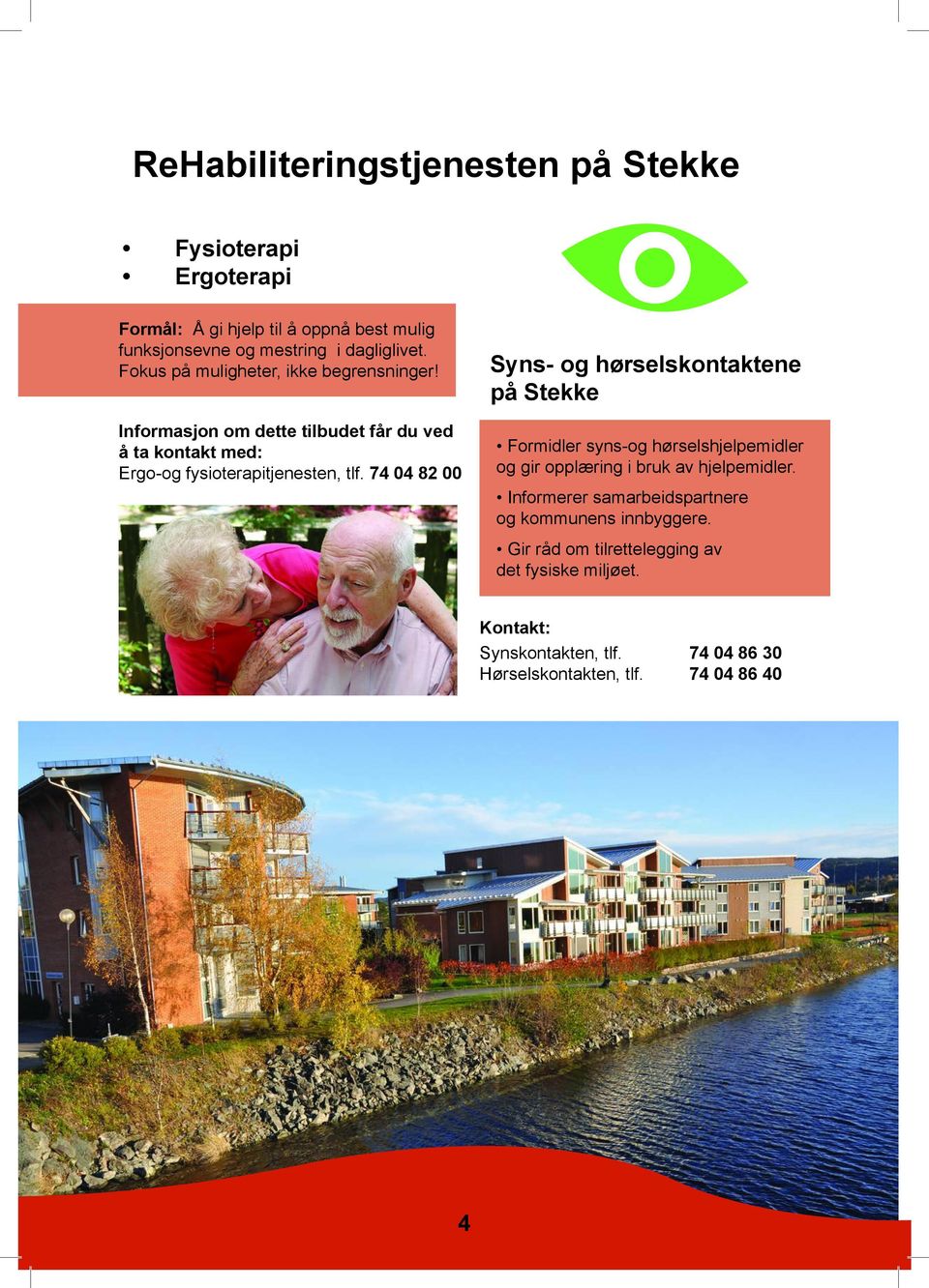 74 04 82 00 Syns- og hørslskontaktn på Stkk Formidlr syns-og hørslshjlpmidlr og gir opplæring i bruk av hjlpmidlr.