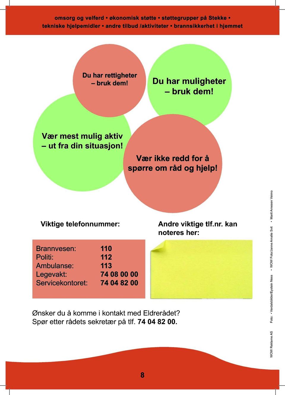 V iktig tlfonnummr: Brannvsn: 110 Politi: 112 Ambulans: 113 Lgvakt: 74 08 00 00 Srvickontort: 74 04 82 00 Ønskr du å komm i kontakt md Eldrrådt?