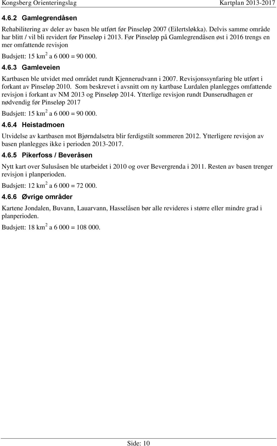 Revisjonssynfaring ble utført i forkant av Pinseløp 2010. Som beskrevet i avsnitt om ny kartbase Lurdalen planlegges omfattende revisjon i forkant av NM 2013 og Pinseløp 2014.