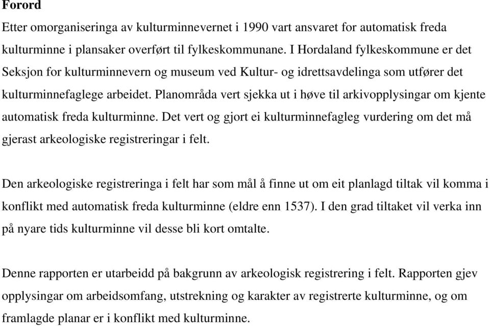 Planområda vert sjekka ut i høve til arkivopplysingar om kjente automatisk freda kulturminne. Det vert og gjort ei kulturminnefagleg vurdering om det må gjerast arkeologiske registreringar i felt.