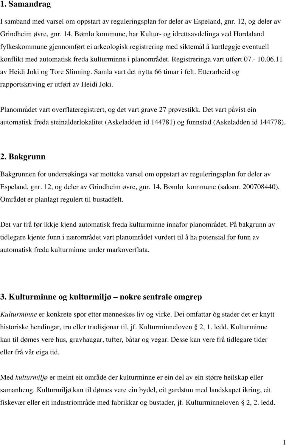 planområdet. Registreringa vart utført 07.- 10.06.11 av Heidi Joki og Tore Slinning. Samla vart det nytta 66 timar i felt. Etterarbeid og rapportskriving er utført av Heidi Joki.