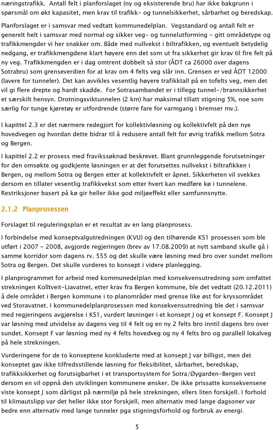 Vegstandard og antall felt er generelt helt i samsvar med normal og sikker veg- og tunnelutforming - gitt områdetype og trafikkmengder vi her snakker om.