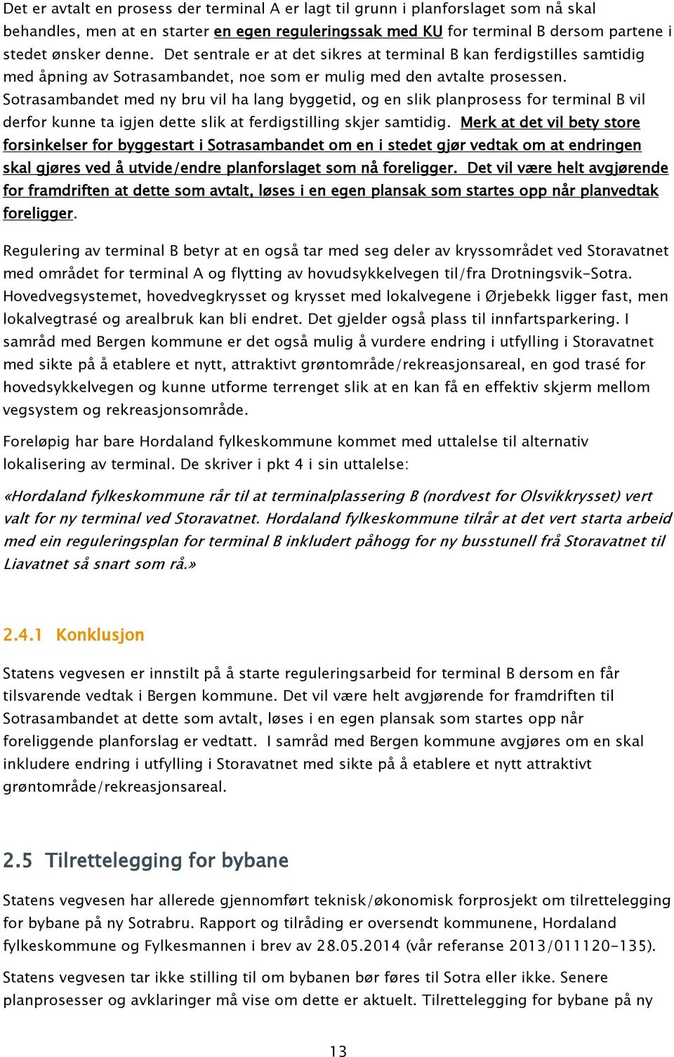 Sotrasambandet med ny bru vil ha lang byggetid, og en slik planprosess for terminal B vil derfor kunne ta igjen dette slik at ferdigstilling skjer samtidig.