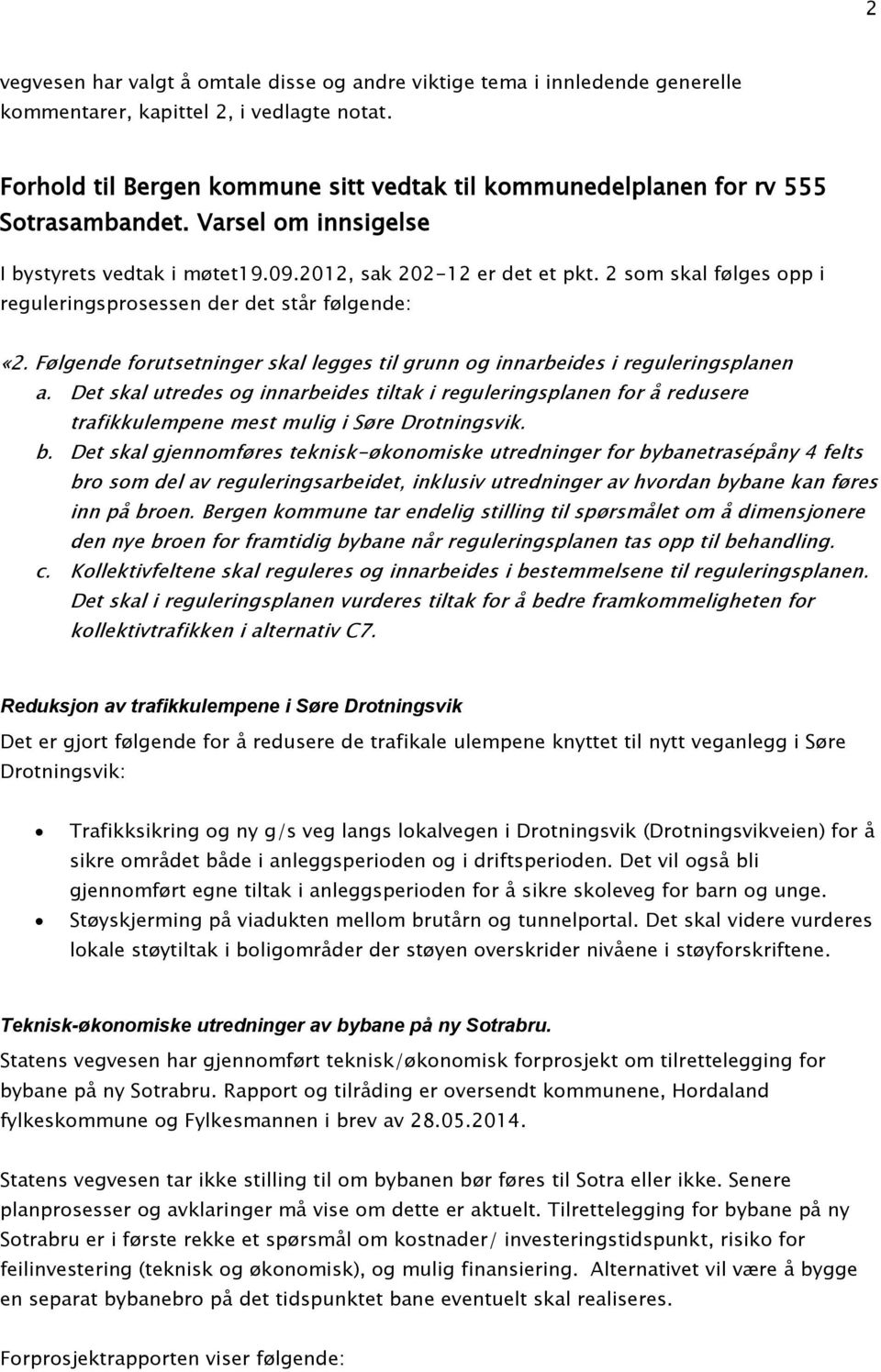 2 som skal følges opp i reguleringsprosessen der det står følgende: «2. Følgende forutsetninger skal legges til grunn og innarbeides i reguleringsplanen a.