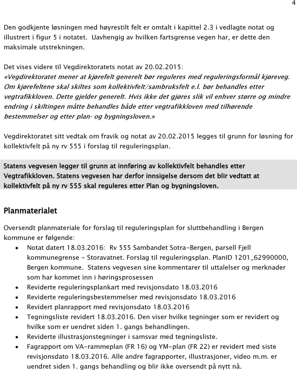 2015: «Vegdirektoratet mener at kjørefelt generelt bør reguleres med reguleringsformål kjøreveg. Om kjørefeltene skal skiltes som kollektivfelt/sambruksfelt e.l. bør behandles etter vegtrafikkloven.