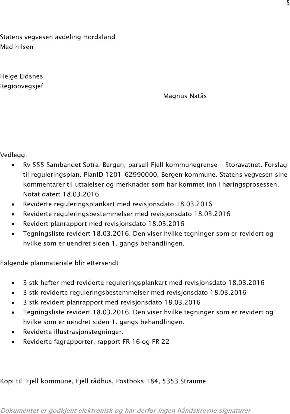 2016 Reviderte reguleringsplankart med revisjonsdato 18.03.2016 Reviderte reguleringsbestemmelser med revisjonsdato 18.03.2016 Revidert planrapport med revisjonsdato 18.03.2016 Tegningsliste revidert 18.