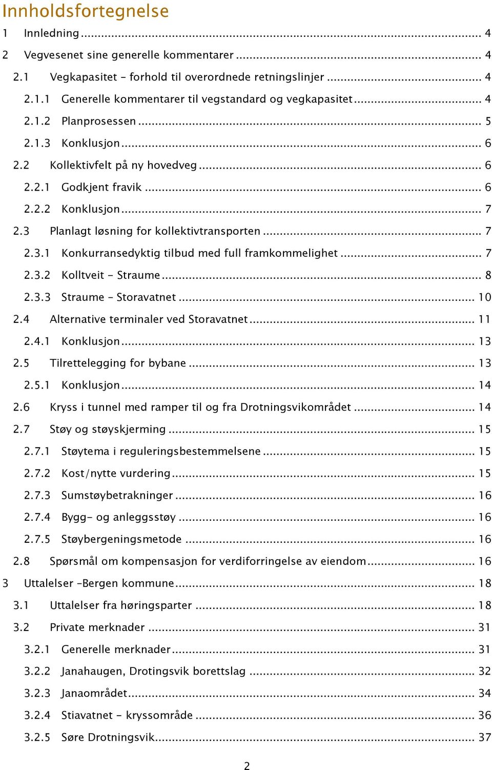 .. 7 2.3.2 Kolltveit - Straume... 8 2.3.3 Straume Storavatnet... 10 2.4 Alternative terminaler ved Storavatnet... 11 2.4.1 Konklusjon... 13 2.5 Tilrettelegging for bybane... 13 2.5.1 Konklusjon... 14 2.