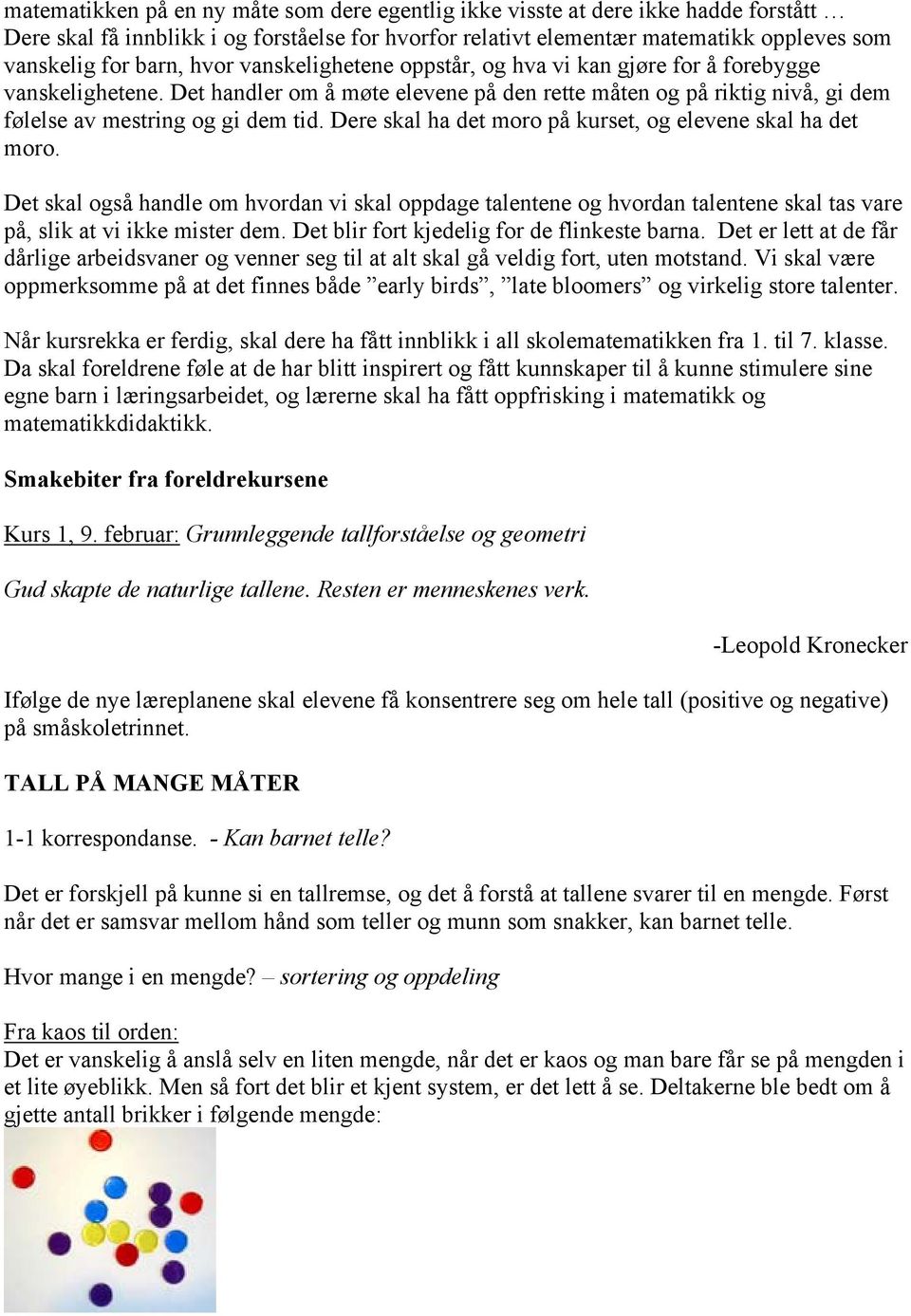 Dere skal ha det moro på kurset, og elevene skal ha det moro. Det skal også handle om hvordan vi skal oppdage talentene og hvordan talentene skal tas vare på, slik at vi ikke mister dem.