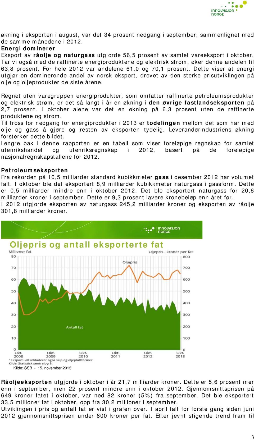 Tar vi også med de raffinerte energiproduktene og elektrisk strøm, øker denne andelen til 63,8 prosent. For hele 2012 var andelene 61,0 og 70,1 prosent.