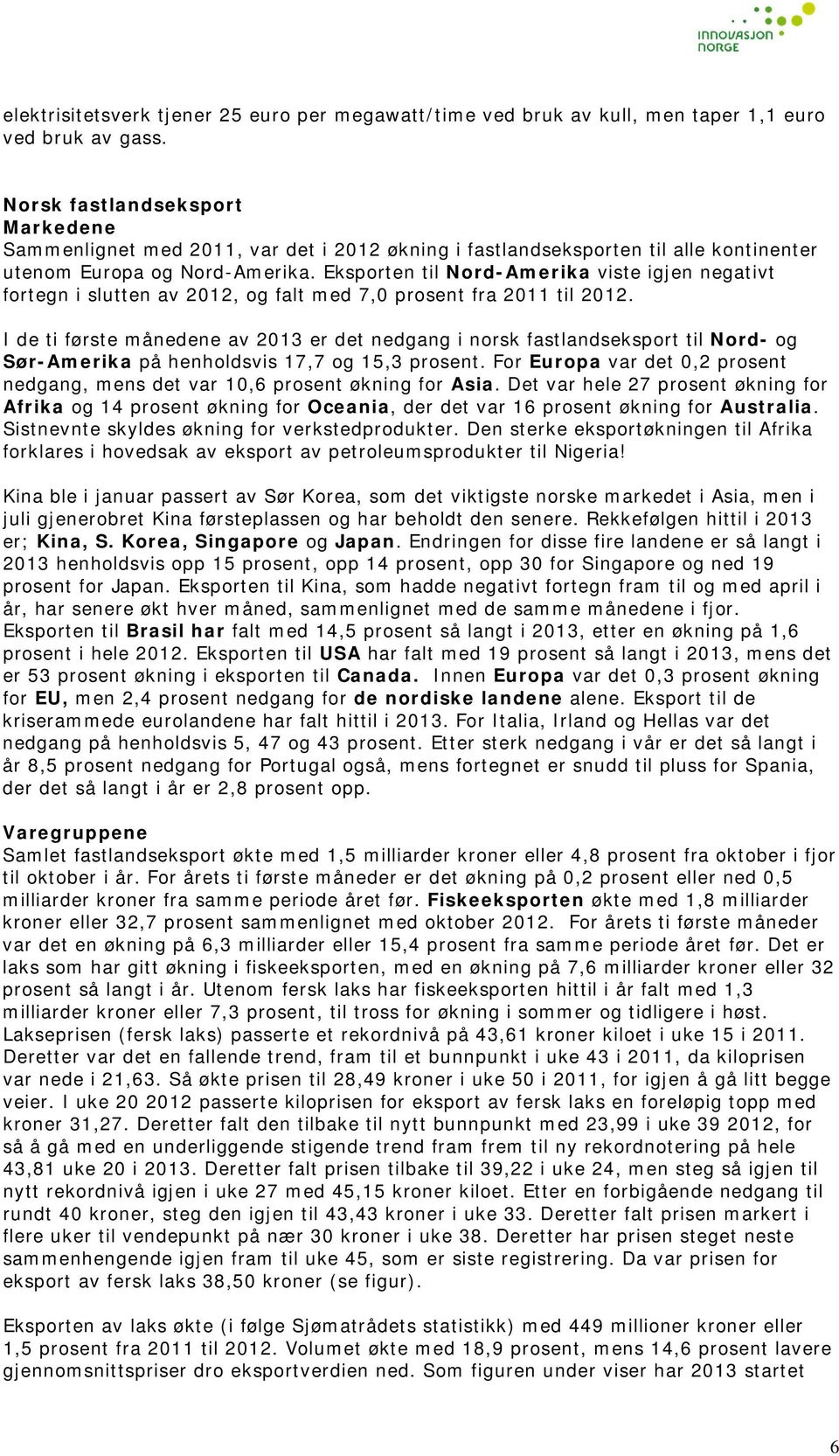 Eksporten til Nord-Amerika viste igjen negativt fortegn i slutten av 2012, og falt med 7,0 prosent fra 2011 til 2012.