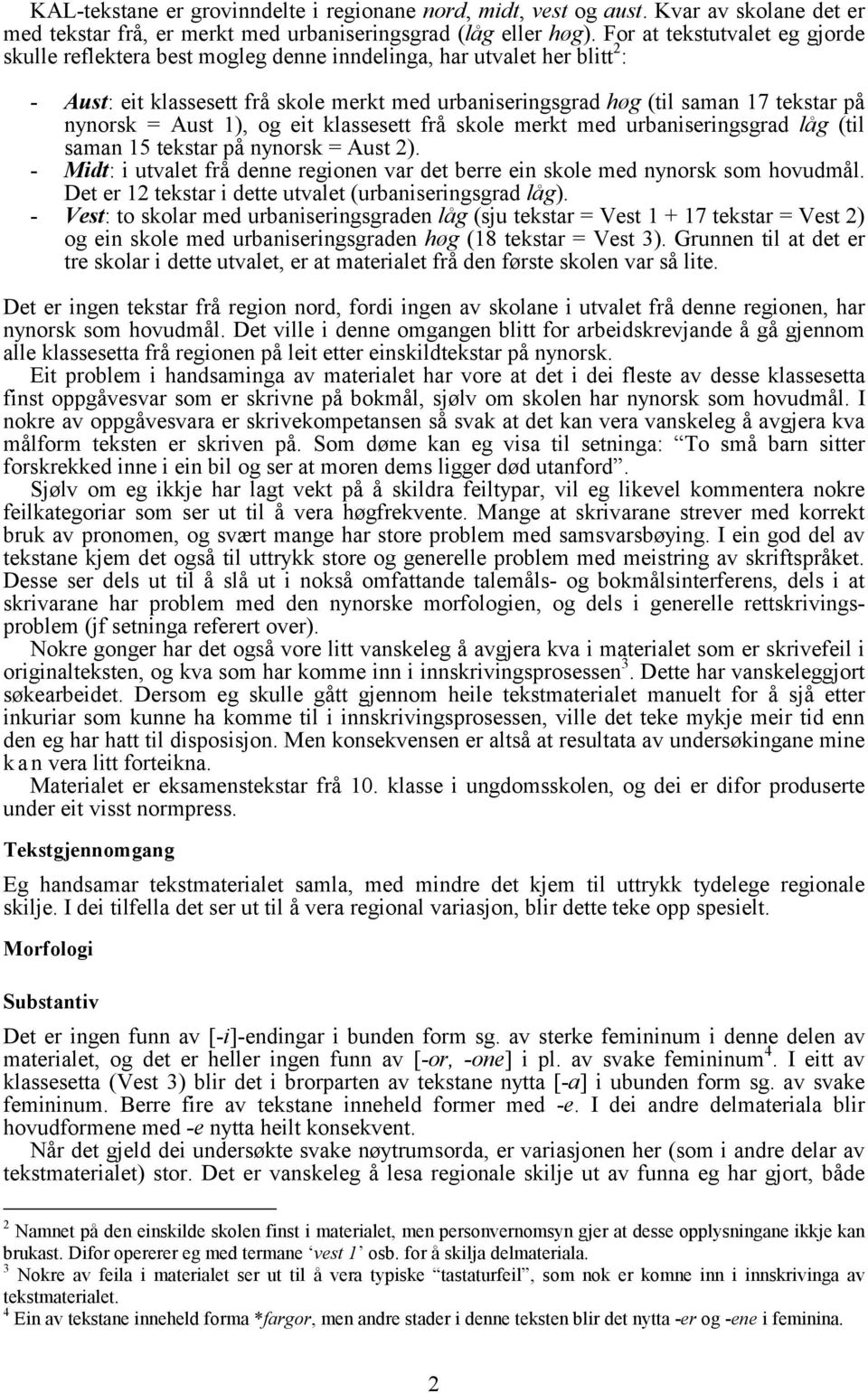 nynorsk = Aust 1), og eit klassesett frå skole merkt med urbaniseringsgrad låg (til saman 15 tekstar på nynorsk = Aust 2).