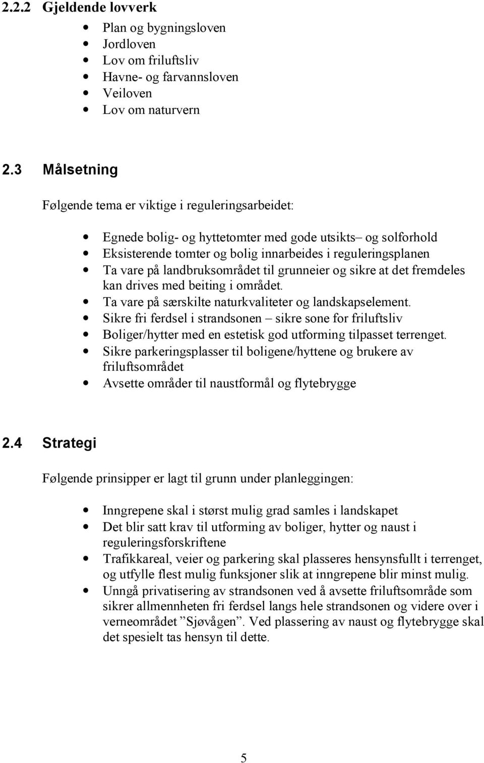 landbruksområdet til grunneier og sikre at det fremdeles kan drives med beiting i området. Ta vare på særskilte naturkvaliteter og landskapselement.