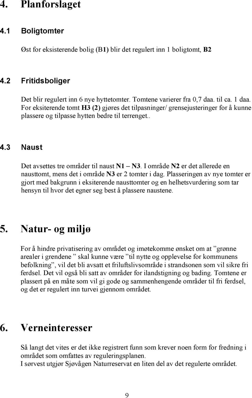 I område N2 er det allerede en nausttomt, mens det i område N3 er 2 tomter i dag.