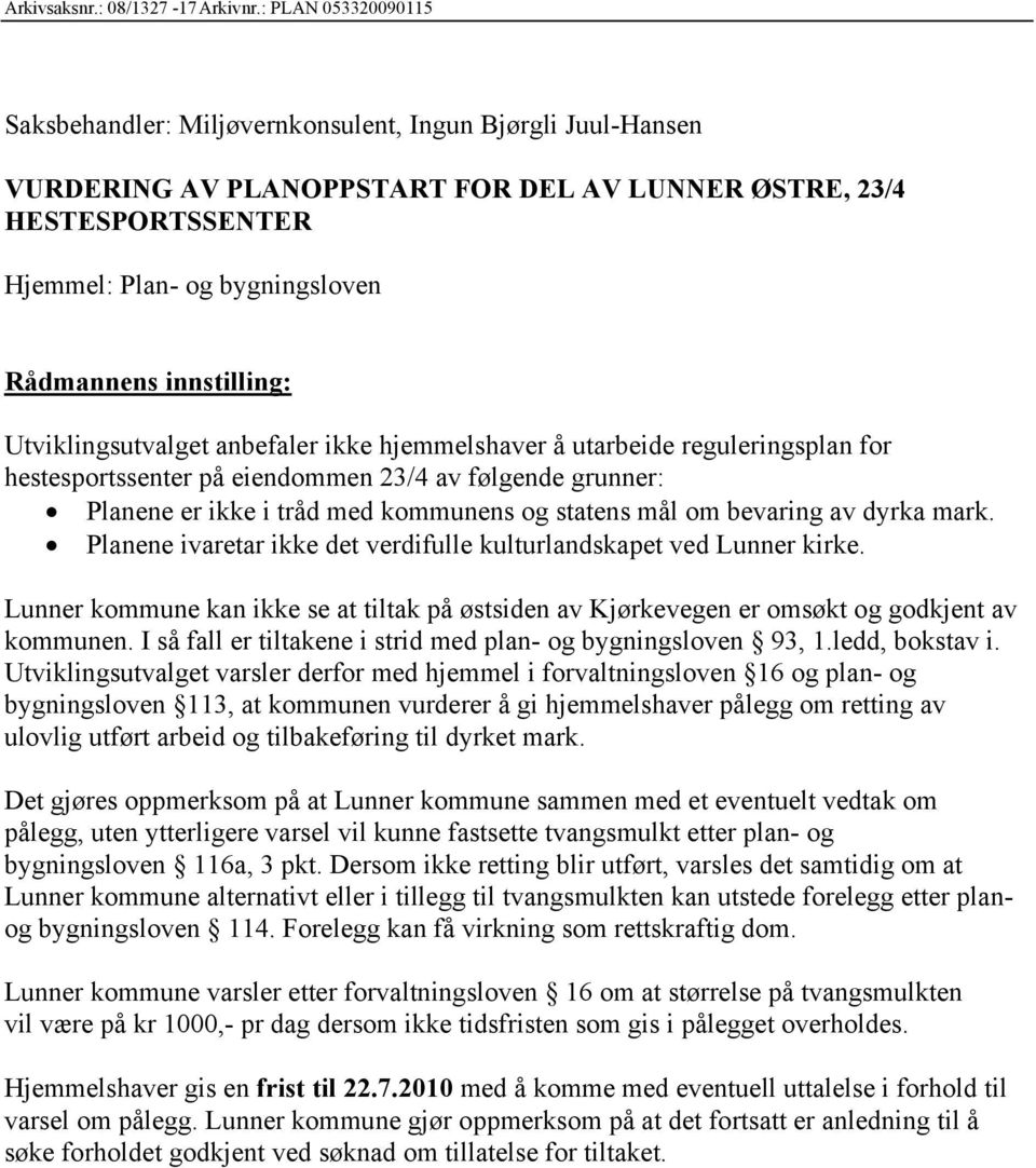 innstilling: Utviklingsutvalget anbefaler ikke hjemmelshaver å utarbeide reguleringsplan for hestesportssenter på eiendommen 23/4 av følgende grunner: Planene er ikke i tråd med kommunens og statens