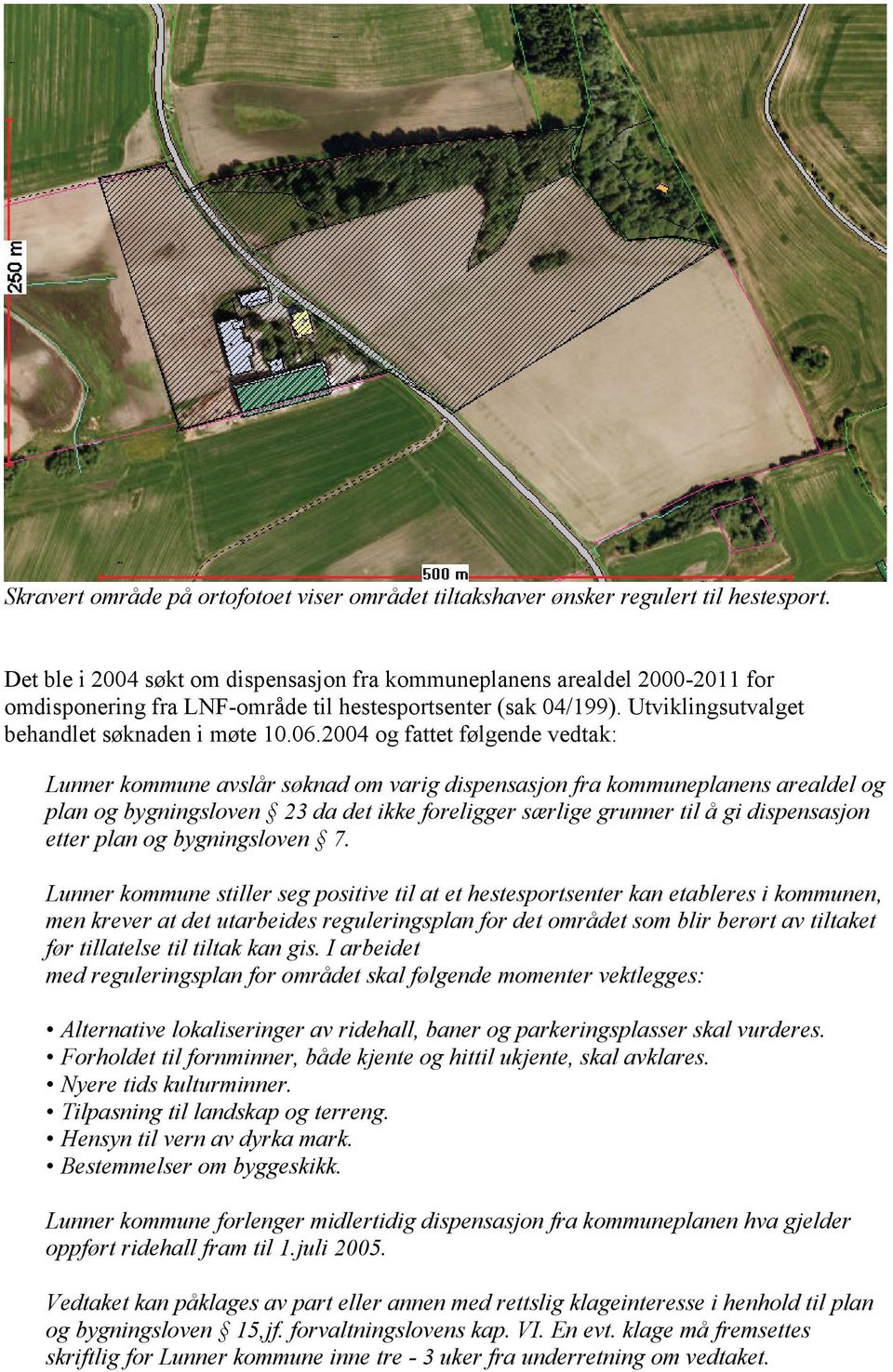 2004 og fattet følgende vedtak: Lunner kommune avslår søknad om varig dispensasjon fra kommuneplanens arealdel og plan og bygningsloven 23 da det ikke foreligger særlige grunner til å gi dispensasjon