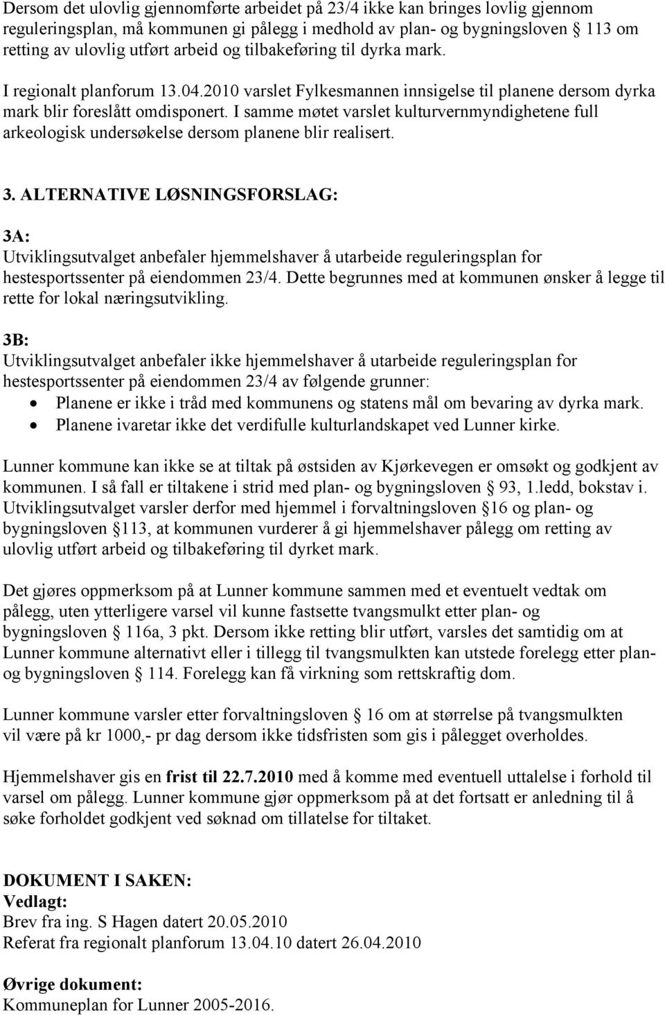 I samme møtet varslet kulturvernmyndighetene full arkeologisk undersøkelse dersom planene blir realisert. 3.