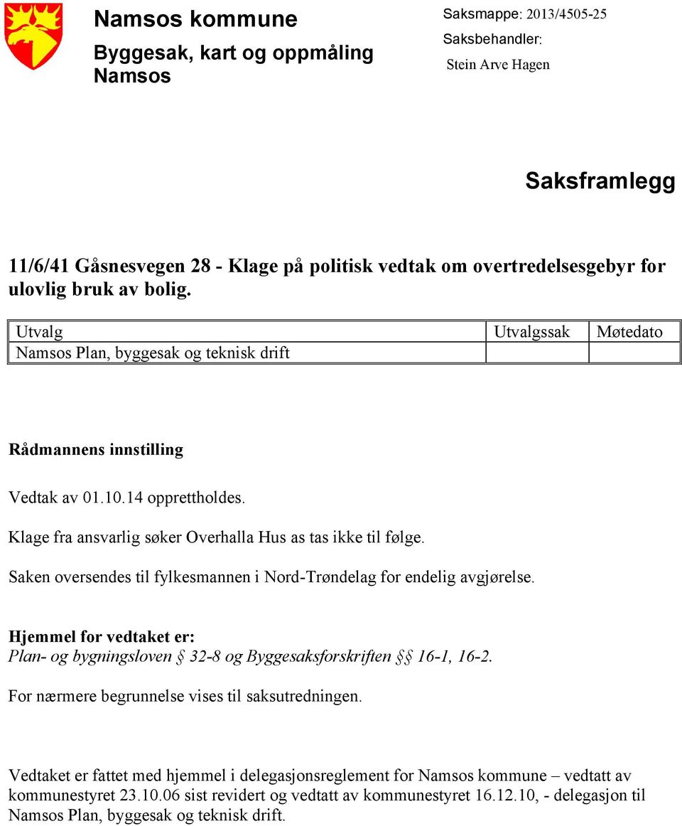 Klage fra ansvarlig søker Overhalla Hus as tas ikke til følge. Saken oversendes til fylkesmannen i Nord-Trøndelag for endelig avgjørelse.