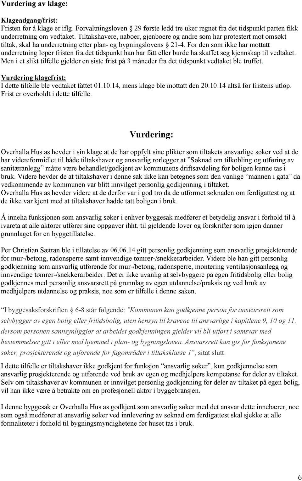 For den som ikke har mottatt underretning løper fristen fra det tidspunkt han har fått eller burde ha skaffet seg kjennskap til vedtaket.