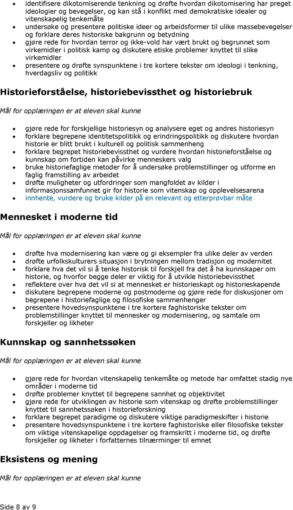 virkemidler i politisk kamp og diskutere etiske problemer knyttet til slike virkemidler presentere og drøfte synspunktene i tre kortere tekster om ideologi i tenkning, hverdagsliv og politikk