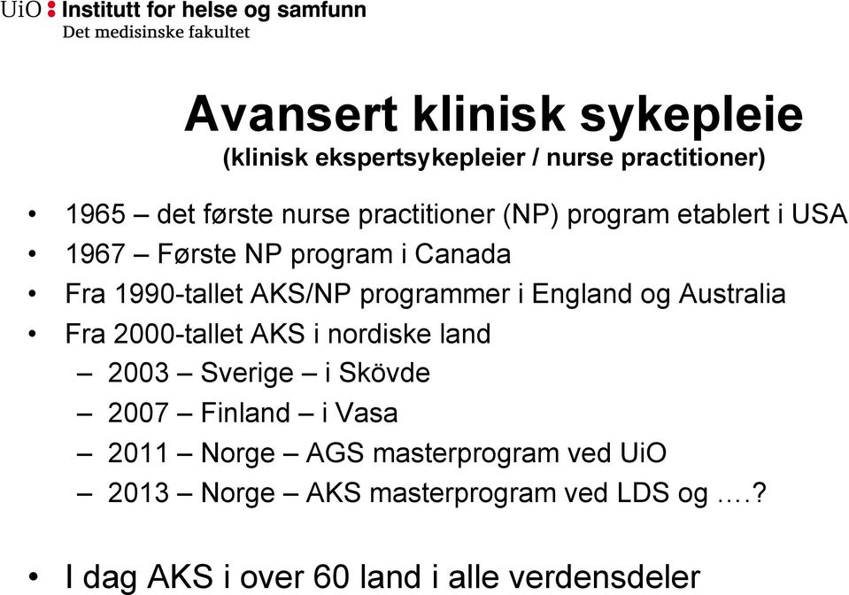 i England og Australia Fra 2000-tallet AKS i nordiske land 2003 Sverige i Skövde 2007 Finland i Vasa 2011