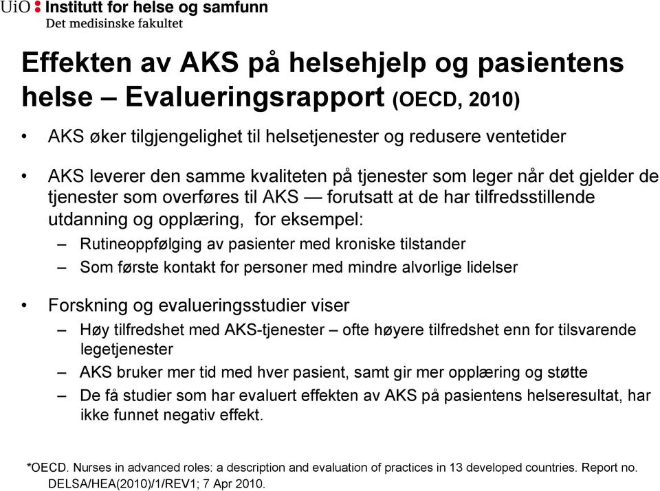 kontakt for personer med mindre alvorlige lidelser Forskning og evalueringsstudier viser Høy tilfredshet med AKS-tjenester ofte høyere tilfredshet enn for tilsvarende legetjenester AKS bruker mer tid