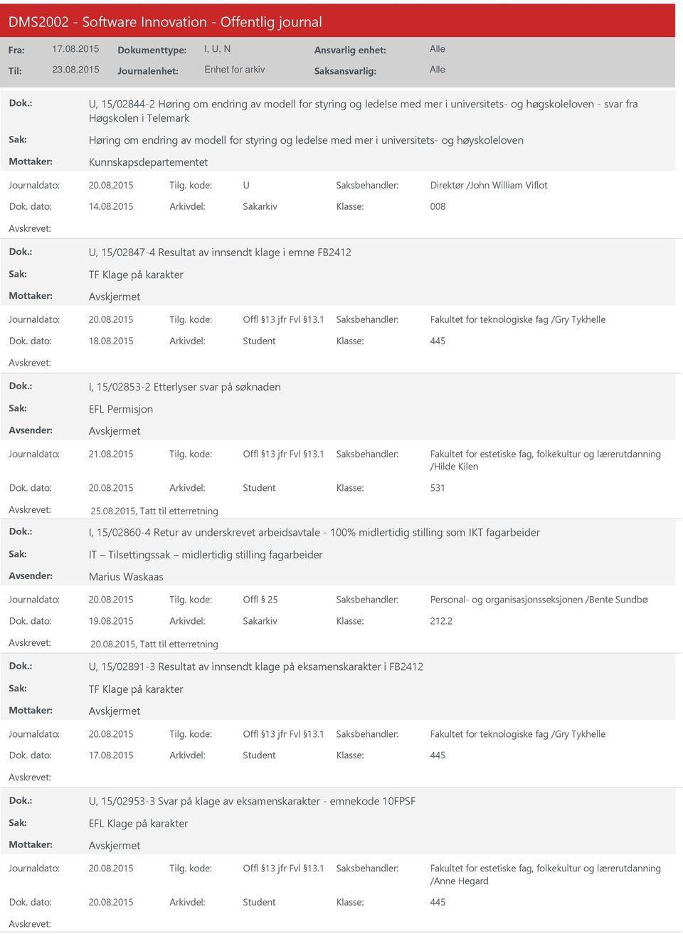 2015 Arkivdel: Sakarkiv 008, 15/02847-4 Resultat av innsendt klage i emne FB2412 TF Klage på karakter Fakultet for teknologiske fag /Gry Tykhelle Dok. dato: 18.08.2015 Arkivdel: Student I, 15/02853-2 Etterlyser svar på søknaden EFL Permisjon /Hilde Kilen Dok.