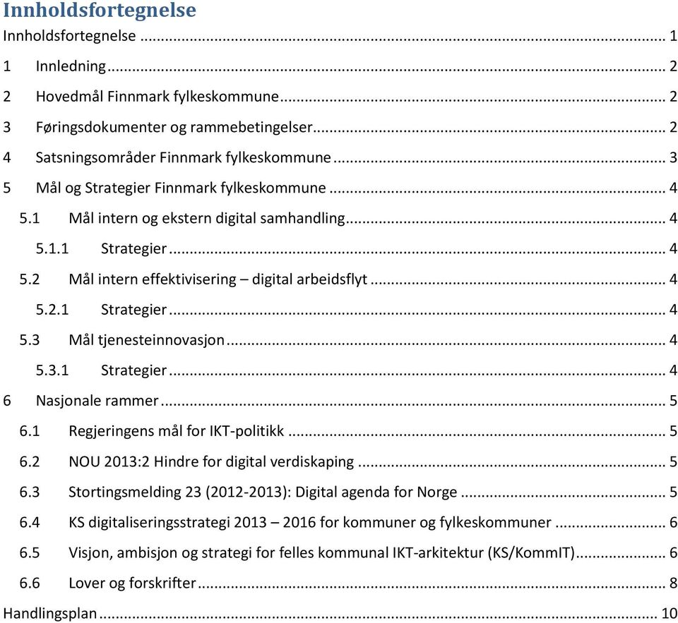 .. 4 5.3.1 Strategier... 4 6 Nasjonale rammer... 5 6.1 Regjeringens mål for IKT-politikk... 5 6.2 NOU 2013:2 Hindre for digital verdiskaping... 5 6.3 Stortingsmelding 23 (2012-2013): Digital agenda for Norge.