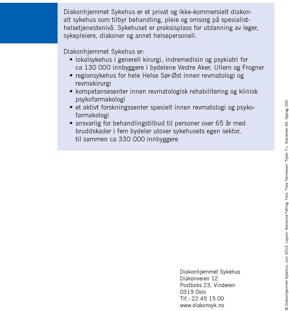 Diakonhjemmet Sykehus er: lokalsykehus i generell kirurgi, indremedisin og psykiatri for ca 130 000 innbyggere i bydelene Vestre Aker, Ullern og Frogner regionsykehus for hele Helse Sør-Øst innen