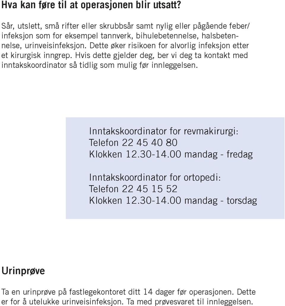 Dette øker risikoen for alvorlig infeksjon etter et kirurgisk inngrep. Hvis dette gjelder deg, ber vi deg ta kontakt med inntakskoordinator så tidlig som mulig før innleggelsen.