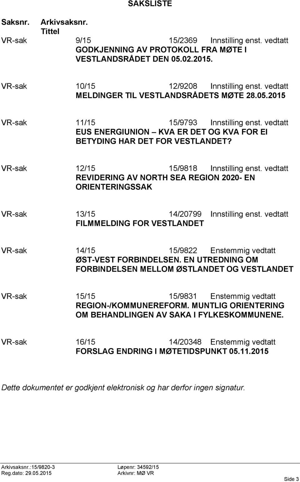 VR-sak 12/15 15/9818 Innstilling enst. vedtatt REVIDERING AV NORTH SEA REGION 2020- EN ORIENTERINGSSAK VR-sak 13/15 14/20799 Innstilling enst.