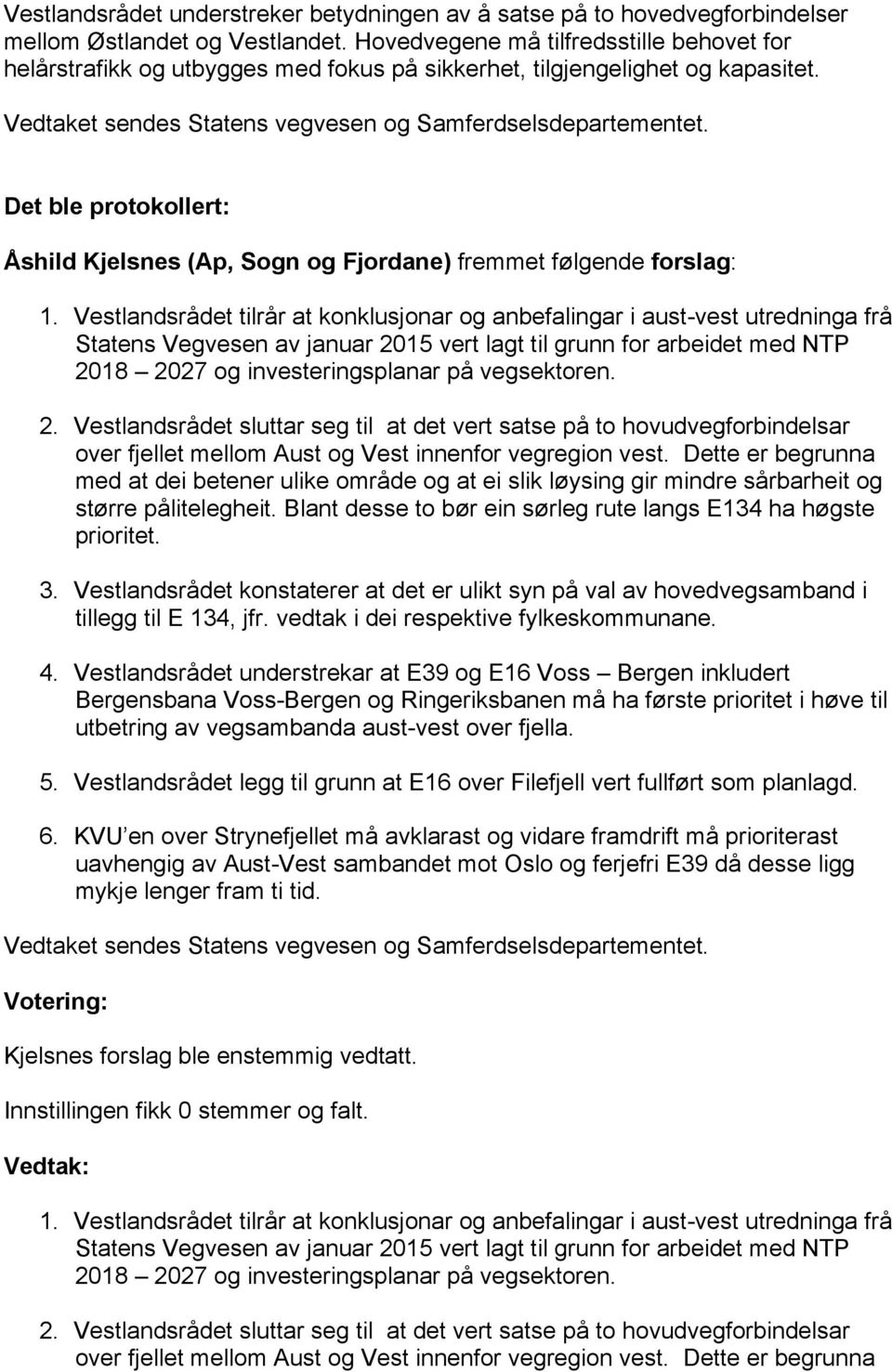Det ble protokollert: Åshild Kjelsnes (Ap, Sogn og Fjordane) fremmet følgende forslag: 1.