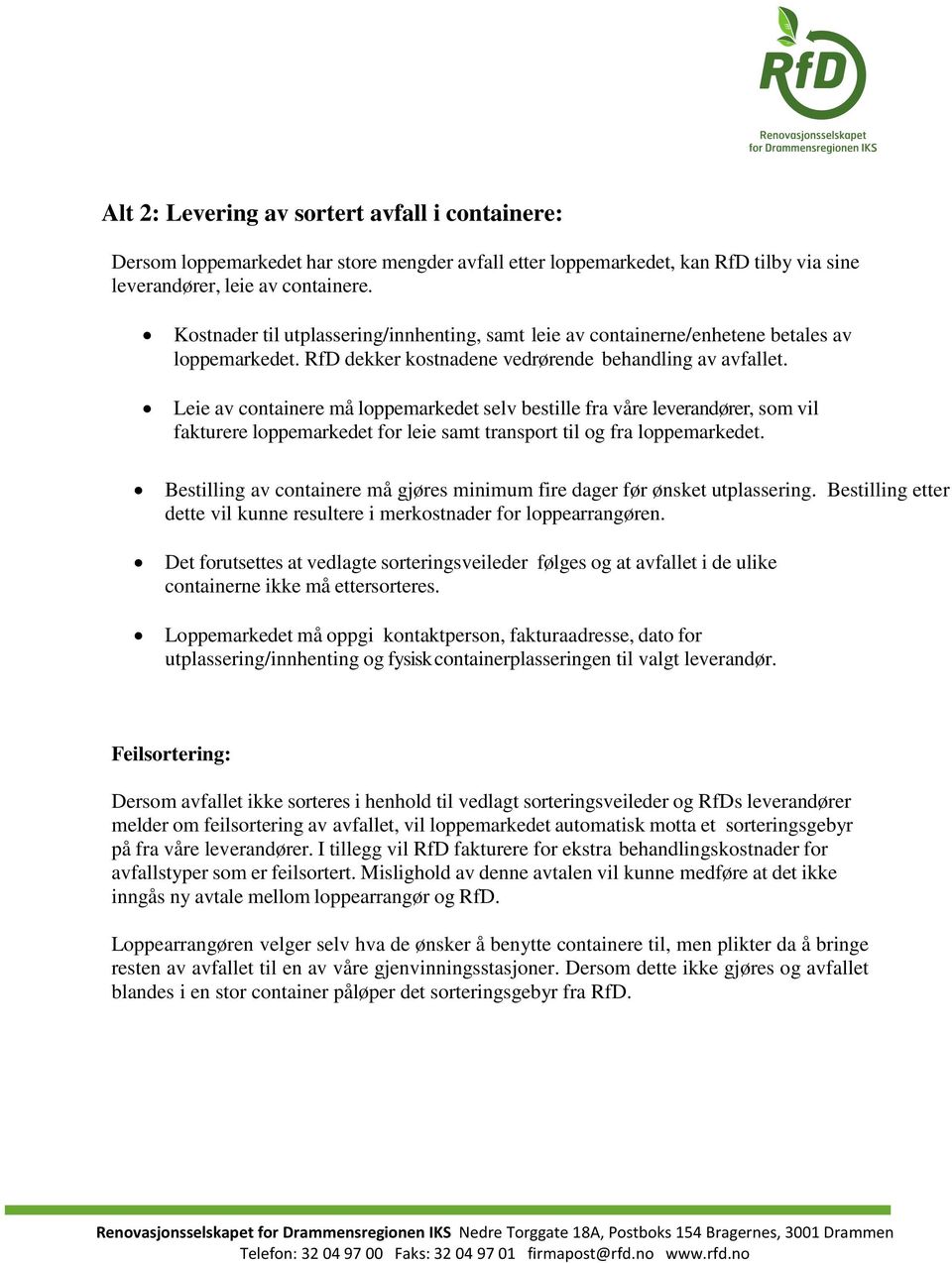 Leie av containere må loppemarkedet selv bestille fra våre leverandører, som vil fakturere loppemarkedet for leie samt transport til og fra loppemarkedet.