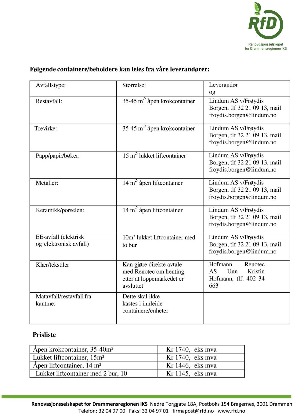 liftcontainer Lindum AS v/frøydis EE-avfall (elektrisk og elektronisk avfall) Klær/tekstiler Matavfall/restavfall fra kantine: 10m³ lukket liftcontainer med to bur Kan gjøre direkte avtale med