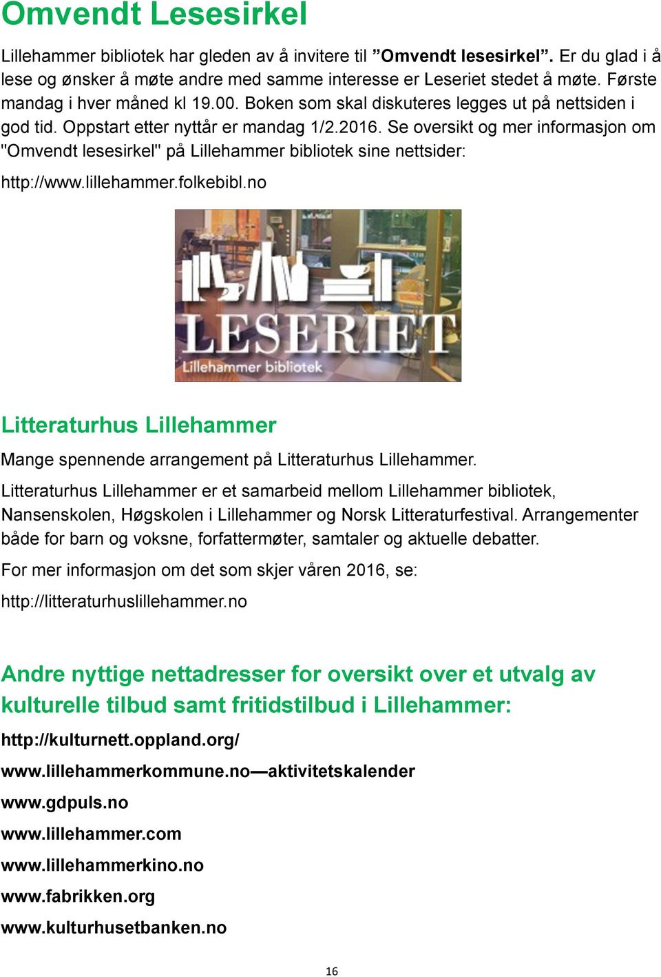 Se oversikt og mer informasjon om "Omvendt lesesirkel" på Lillehammer bibliotek sine nettsider: http://www.lillehammer.folkebibl.