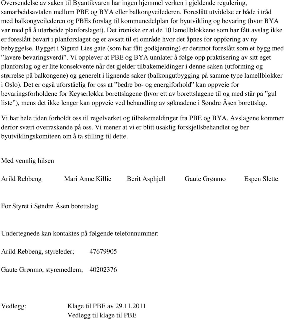 Det ironiske er at de 10 lamellblokkene som har fått avslag ikke er foreslått bevart i planforslaget og er avsatt til et område hvor det åpnes for oppføring av ny bebyggelse.